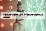 手机能赚零花钱的游戏（手机能赚零花钱的游戏软件）
