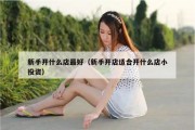 新手开什么店最好（新手开店适合开什么店小投资）