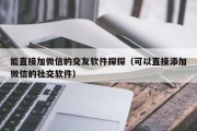 能直接加微信的交友软件探探（可以直接添加微信的社交软件）