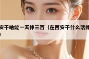 西安干啥能一天挣三百（在西安干什么活挣钱多）