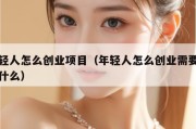 年轻人怎么创业项目（年轻人怎么创业需要准备什么）