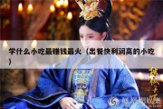 学什么小吃最赚钱最火（出餐快利润高的小吃）