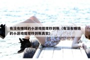 有没有赚钱的小游戏提现秒到账（有没有赚钱的小游戏提现秒到账真实）