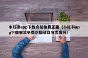 小红书app下载安装免费正版（小红书app下载安装免费正版可以写文案吗）