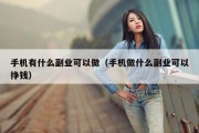 手机有什么副业可以做（手机做什么副业可以挣钱）