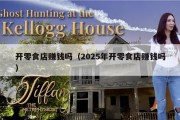 开零食店赚钱吗（2025年开零食店赚钱吗）