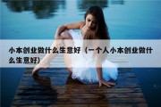 小本创业做什么生意好（一个人小本创业做什么生意好）