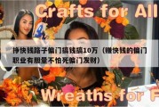 挣快钱路子偏门搞钱搞10万（赚快钱的偏门职业有胆量不怕死偏门发财）