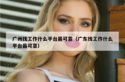 广州找工作什么平台最可靠（广东找工作什么平台最可靠）
