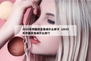 2035年中国将会变成什么样子（2035年中国会变成什么样?）