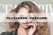 手机上怎么能赚到钱（手机里怎么赚钱）