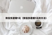 微信快速赚5元（微信快速赚5元的方法）