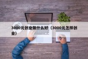 3000元创业做什么好（3000元怎样创业）