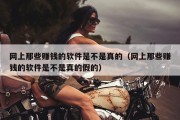 网上那些赚钱的软件是不是真的（网上那些赚钱的软件是不是真的假的）