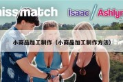 小商品加工制作（小商品加工制作方法）