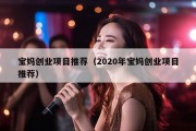 宝妈创业项目推荐（2020年宝妈创业项目推荐）