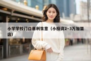 小学学校门口暴利生意（小投资2～3万加盟店）