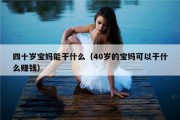 四十岁宝妈能干什么（40岁的宝妈可以干什么赚钱）