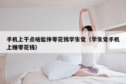 手机上干点啥能挣零花钱学生党（学生党手机上赚零花钱）