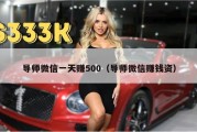 导师微信一天赚500（导师微信赚钱资）