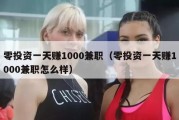 零投资一天赚1000兼职（零投资一天赚1000兼职怎么样）