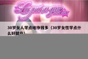 30岁女人学点啥挣钱多（30岁女性学点什么好就业）