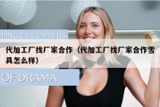 代加工厂找厂家合作（代加工厂找厂家合作雪具怎么样）