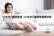 十大冷门暴利生意（十大冷门暴利生意排行榜）
