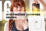 2035年中国经济展望（2035年中国经济展望如何）