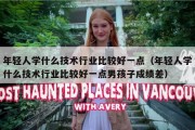 年轻人学什么技术行业比较好一点（年轻人学什么技术行业比较好一点男孩子成绩差）