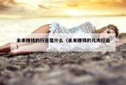 未来赚钱的行业是什么（未来赚钱的几大行业）