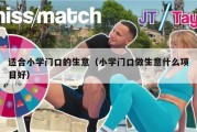 适合小学门口的生意（小学门口做生意什么项目好）