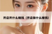 开店开什么赚钱（开店做什么赚钱）