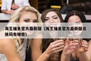 海王捕鱼官方最新版（海王捕鱼官方最新版兑换码有哪些）