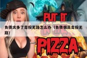 负债太多了走投无路怎么办（负债很高走投无路）