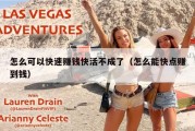 怎么可以快速赚钱快活不成了（怎么能快点赚到钱）