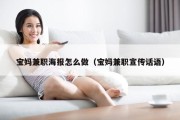 宝妈兼职海报怎么做（宝妈兼职宣传话语）