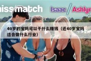 40岁的宝妈可以干什么赚钱（近40岁宝妈适合做什么行业）