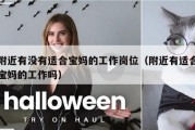 附近有没有适合宝妈的工作岗位（附近有适合宝妈的工作吗）