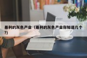 暴利的灰色产业（暴利的灰色产业你知道几个?）
