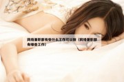 网络兼职都有些什么工作可以做（网络兼职都有哪些工作）
