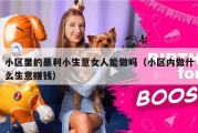 小区里的暴利小生意女人能做吗（小区内做什么生意赚钱）