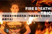 中国未来十年投资方向（中国未来十年投资方向是什么）
