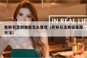 色粉引流到微信怎么变现（色粉引流微信变现方法）