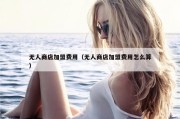无人商店加盟费用（无人商店加盟费用怎么算）