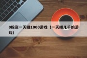 0投资一天赚1000游戏（一天赚几千的游戏）