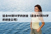 适合40到50岁的创业（适合40到50岁的创业公司）