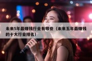 未来5年最赚钱行业有哪些（未来五年最赚钱的十大行业排名）