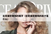 在家兼职赚钱的路子（在家兼职赚钱的路子是什么）