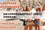 负债30万如何走出困境不想活了（负债三十万如何走出来）